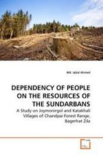 DEPENDENCY OF PEOPLE ON THE RESOURCES OF THE SUNDARBANS : A Study on Joymonirgol and Katakhali Villages of Chandpai Forest Range, Bagerhat Zila （2010. 92 S. 220 mm）
