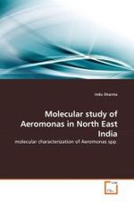 Molecular study of Aeromonas in North East India : molecular characterization of Aeromonas spp. （2010. 156 S.）