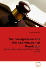 The Transgression and The Abomination of Desolation : A Historical and Exegetical Study of Daniel 8 and 9 （2010. 112 S.）