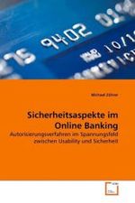 Sicherheitsaspekte im Online Banking : Autorisierungsverfahren im Spannungsfeld zwischen Usability und Sicherheit （2010. 160 S. 220 mm）