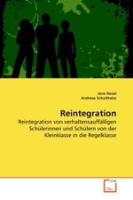 Reintegration : Reintegration von verhaltensauffälligen Schülerinnen und Schülern von der Kleinklasse in die Regelklasse （2010. 188 S. 220 mm）
