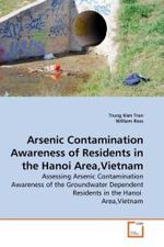 Arsenic Contamination Awareness of Residents in the Hanoi Area,Vietnam : Assessing Arsenic Contamination Awareness of the Groundwater Dependent Residents in the Hanoi Area,Vietnam （2010. 128 S. 220 x 150 mm）