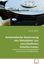 Automatische Gewinnung von Metadaten aus verschiedenen Dateiformaten : Evaluierung und Leistungsvergleich automatischer Extraktionstools （2010. 124 S. 220 mm）