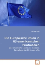 Die Europäische Union in US-amerikanischen Printmedien : Eine empirische Studie zur medialen Darstellung der EU in den USA （2010. 104 S.）