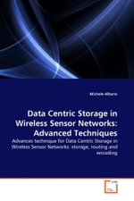 Data Centric Storage in Wireless Sensor Networks: Advanced Techniques : Advances technique for Data Centric Storage in Wireless Sensor Networks: storage, routing and encoding （2010. 132 S.）