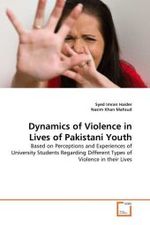 Dynamics of Violence in Lives of Pakistani Youth : Based on Perceptions and Experiences of University Students Regarding Different Types of Violence in their Lives （2010. 88 S.）