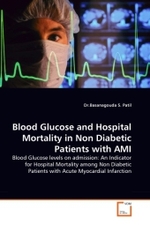 Blood Glucose and Hospital Mortality in Non Diabetic Patients with AMI : Blood Glucose levels on admission: An Indicator for Hospital Mortality among Non Diabetic Patients with Acute Myocardial Infarction （2010. 56 S.）