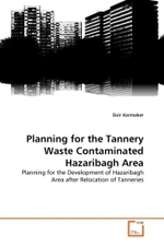 Planning for the Tannery Waste Contaminated Hazaribagh Area : Planning for the Development of Hazaribagh Area after Relocation of Tanneries （2010. 132 S.）