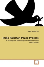 India Pakistan Peace Process : A Strategy for Removing the Deadlock in the Peace Proces （2010. 80 S.）