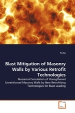 Blast Mitigation of Masonry Walls by Various Retrofit Technologies : Numerical Simulation of Strengthened Unreinforced Masonry Walls by New Retrofitting Technologies for Blast Loading （2010. 172 S. 220 mm）