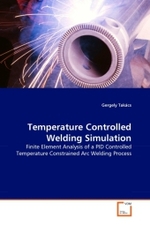 Temperature Controlled Welding Simulation : Finite Element Analysis of a PID Controlled Temperature Constrained Arc Welding Process （2010. 120 S.）