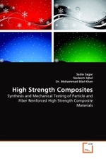 High Strength Composites : Synthesis and Mechanical Testing of Particle and Fiber Reinforced High Strength Composite Materials （2010. 148 S.）