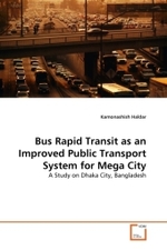 Bus Rapid Transit as an Improved Public Transport System for Mega City : A Study on Dhaka City, Bangladesh （2010. 124 S.）