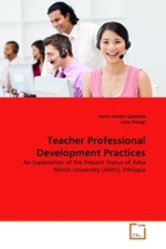 Teacher Professional Development Practices : An Exploration of the Present Status of Arba Minch University (AMU), Ethiopia （2010. 104 S.）