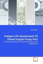 Fatigue Life Assessment Of Diesel Engine Pump Part : Procedures,Prediction methods,Validation with experiments （2010. 68 S. 220 mm）