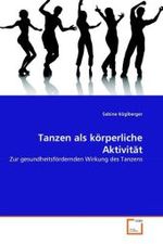 Tanzen als körperliche Aktivität : Zur gesundheitsfördernden Wirkung des Tanzens （2010. 128 S. 220 mm）