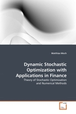 Dynamic Stochastic Optimization with Applications in Finance : Theory of Stochastic Optimization and Numerical Methods （2010. 84 S.）