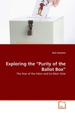 Exploring the  Purity of the Ballot Box : The Fear of the Felon and Ex-felon Vote （2010. 152 S.）