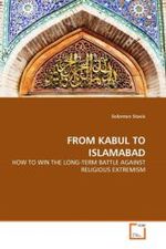 FROM KABUL TO ISLAMABAD : HOW TO WIN THE LONG-TERM BATTLE AGAINST RELIGIOUS EXTREMISM （2010. 108 S. 220 mm）