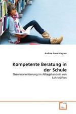 Kompetente Beratung in der Schule : Theorieorientierung im Alltagshandeln von Lehrkräften （2010. 116 S. 220 mm）