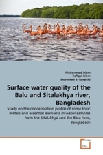 Surface water quality of the Balu and Sitalakhya river, Bangladesh : Study on the concentration profile of some toxic metals and essential elements in water samples from the Sitalakhya and the Balu river, Bangladesh （2010. 156 S.）