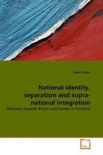 National identity, separatism and supra-national integration : Attitudes towards Britain and Europe in Scotland （2010. 296 S.）