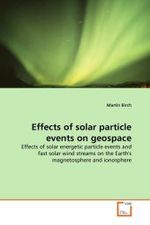 Effects of solar particle events on geospace : Effects of solar energetic particle events and fast solar wind streams on the Earth's magnetosphere and ionosphere （2011. 392 S.）