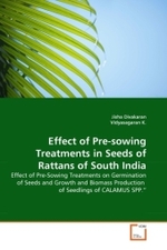 Effect of Pre-sowing Treatments in Seeds of Rattans of South India : Effect of Pre-Sowing Treatments on Germination of Seeds and Growth and Biomass Production of Seedlings of CALAMUS SPP. （2010. 124 S.）