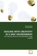 DEALING WITH CREATIVITY IN A MNC ENVIRONMENT : THE CRUCIAL ROLE OF THE EXPATRIATE TEAM LEADER （2010. 120 S.）