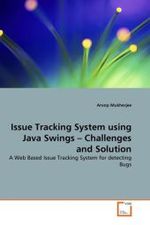 Issue Tracking System using Java Swings - Challenges and Solution : A Web Based Issue Tracking System for detecting Bugs （2010. 116 S.）