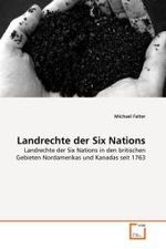Landrechte der Six Nations : Landrechte der Six Nations in den britischen Gebieten Nordamerikas und Kanadas seit 1763 （2010. 168 S.）