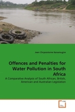 Offences and Penalties for Water Pollution in South Africa : A Comparative Analysis of South African, British, American and Australian Legislation （2010. 120 S.）