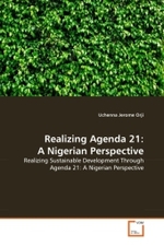 Realizing Agenda 21: A Nigerian Perspective : Realizing Sustainable Development Through Agenda 21: A Nigerian Perspective （2010. 92 S.）