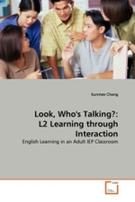 Look, Who's Talking?: L2 Learning through Interaction : English Learning in an Adult IEP Classroom （2010. 176 S.）