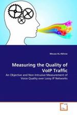 Measuring the Quality of VoIP Traffic : An Objective and Non-Intrusive Measurement of Voice Quality over Lossy IP Networks （2010. 356 S.）