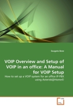 VOIP Overview and Setup of VOIP in an office: A Manual for VOIP Setup : How to set up a VOIP system for an office IP-PBX using Asterisk@Home© （2010. 92 S.）