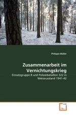 Zusammenarbeit im Vernichtungskrieg : Einsatzgruppe B und Polizeibataillon 322 in Weissrussland 1941-42 （2010. 132 S. 220 mm）