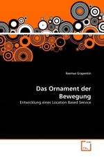 Das Ornament der Bewegung : Entwicklung eines Location Based Service （2010. 124 S. 220 mm）