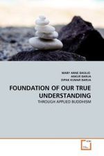 FOUNDATION OF OUR TRUE UNDERSTANDING : THROUGH APPLIED BUDDHISM （2010. 60 S. 220 x 150 mm）