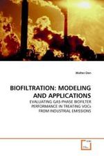 BIOFILTRATION: MODELING AND APPLICATIONS : EVALUATING GAS-PHASE BIOFILTER PERFORMANCE IN TREATING VOCs FROM INDUSTRIAL EMISSIONS （2011. 212 S.）