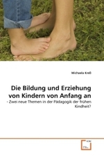 Die Bildung und Erziehung von Kindern von Anfang an : - Zwei neue Themen in der Pädagogik der frühen Kindheit? （2010. 132 S. 220 mm）