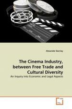 The Cinema Industry, between Free Trade and Cultural Diversity : An Inquiry into Economic and Legal Aspects （2011. 76 S. 220 mm）
