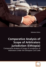 Comparative Analysis of Scope of Arbitrators jurisdiction (Ethiopia) : Comparative Analysis of Scope of Jurisdiction of Arbitrators under the Ethiopian Civil Code （2010. 76 S.）
