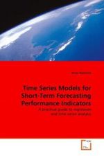 Time Series Models for Short-Term Forecasting Performance Indicators : A practical guide to regression and time series analysis （2011. 84 S.）