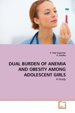 DUAL BURDEN OF ANEMIA AND OBESITY AMONG ADOLESCENT GIRLS : A Study （2010. 116 S. 220 mm）