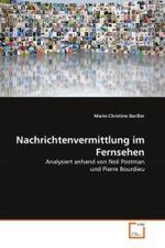 Nachrichtenvermittlung im Fernsehen : Analysiert anhand von Neil Postman und Pierre Bourdieu （2011. 144 S.）