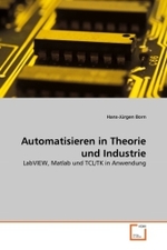 Automatisieren in Theorie und Industrie : LabVIEW, Matlab und TCL/TK in Anwendung （2011. 128 S. 220 mm）