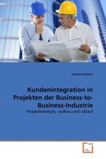 Kundenintegration in Projekten der Business-to-Business-Industrie : Projektbeteiligte, -aufbau und -ablauf （2011. 108 S. 220 mm）