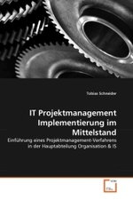 IT Projektmanagement Implementierung im Mittelstand : Einführung eines Projektmanagement-Verfahrens in der Hauptabteilung Organisation & IS （2010. 72 S. 220 mm）