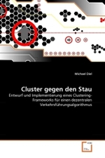 Cluster gegen den Stau : Entwurf und Implementierung eines Clustering-Frameworks für einen dezentralen Verkehrsführungsalgorithmus （2011. 112 S.）